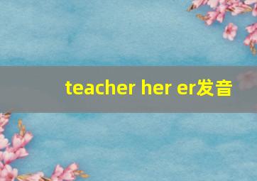 teacher her er发音